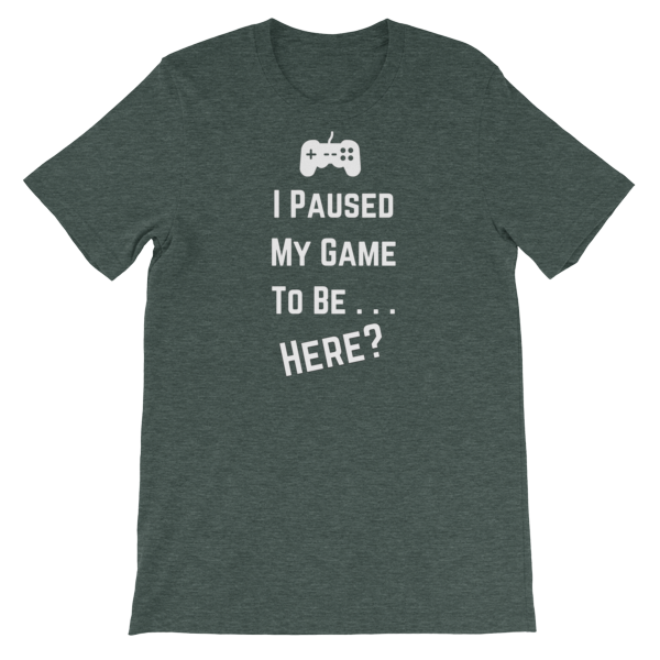 I Paused My Game To Be Here? Short-Sleeve Unisex T-Shirt – Tee Tora